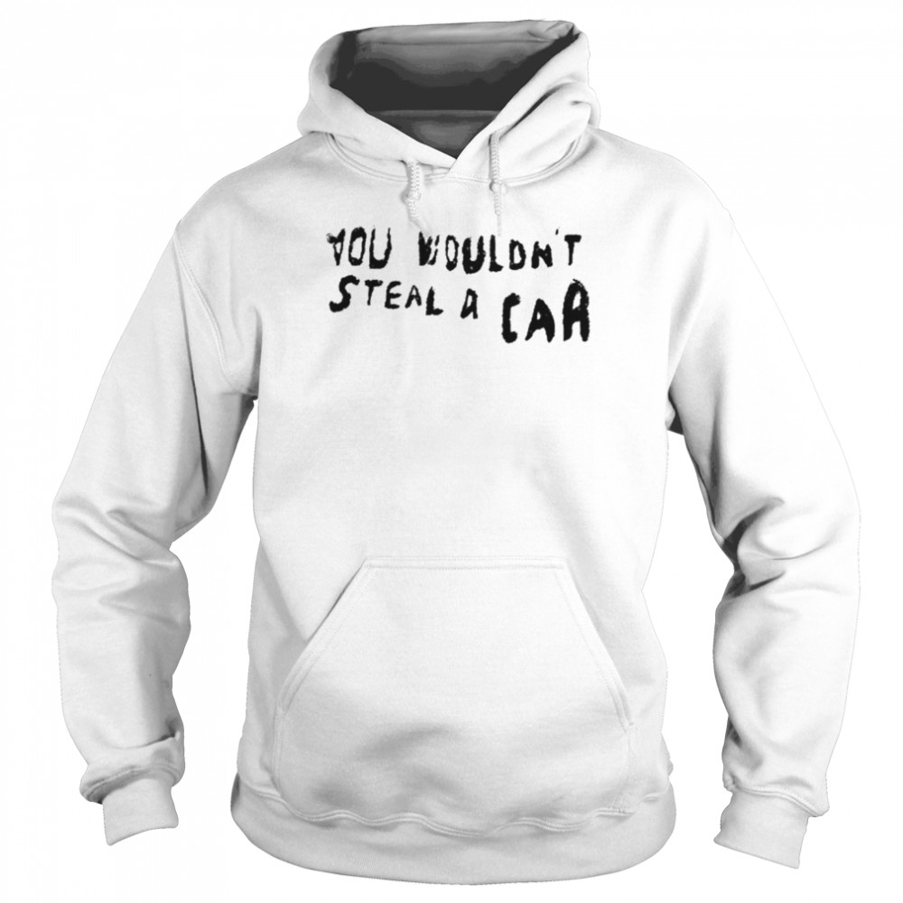 You Wouldn’t Steal A Car Shirt Unisex Hoodie