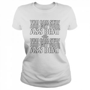 You can stay and get your ass beat  Classic Women's T-shirt