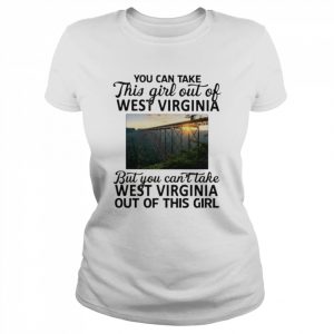 You can take this girl out of West Virginia but you can’t take West Virginia  Classic Women's T-shirt