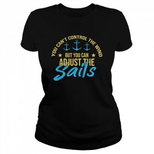 You can’t control the wind but you can adjust the sailing sailboat  Classic Women's T-shirt