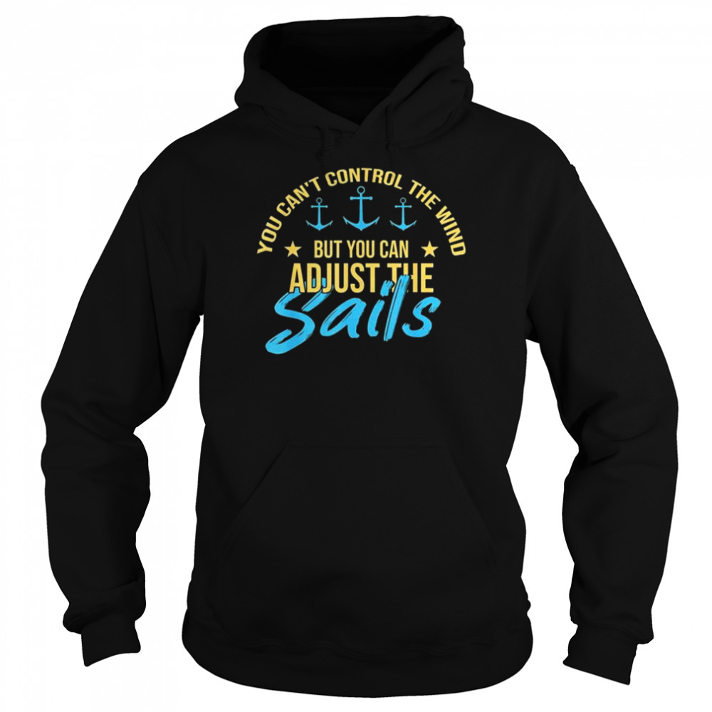 You can’t control the wind but you can adjust the sailing sailboat  Unisex Hoodie