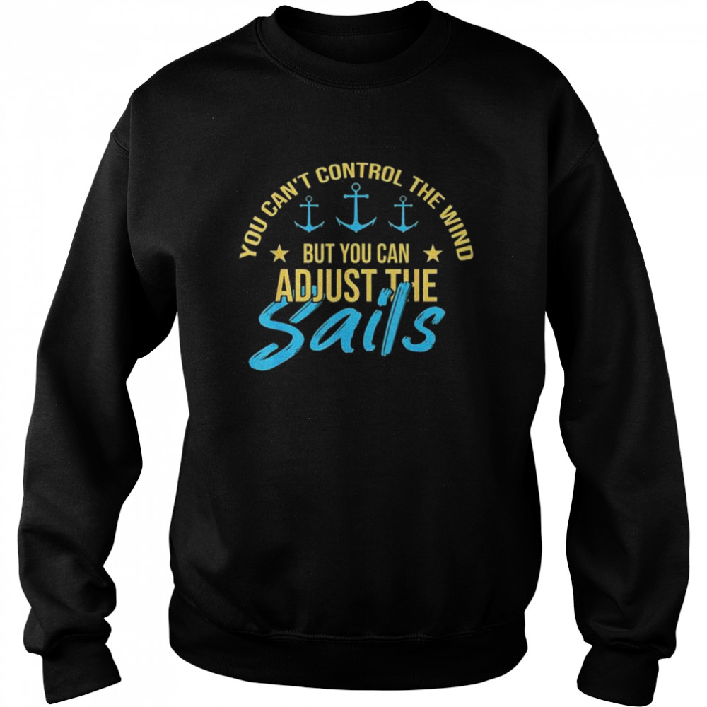 You can’t control the wind but you can adjust the sailing sailboat  Unisex Sweatshirt