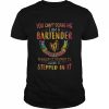 You can’t scare me I am a Bartender I’ve seen it smelled it touched it heard it stepped in it color  Classic Men's T-shirt