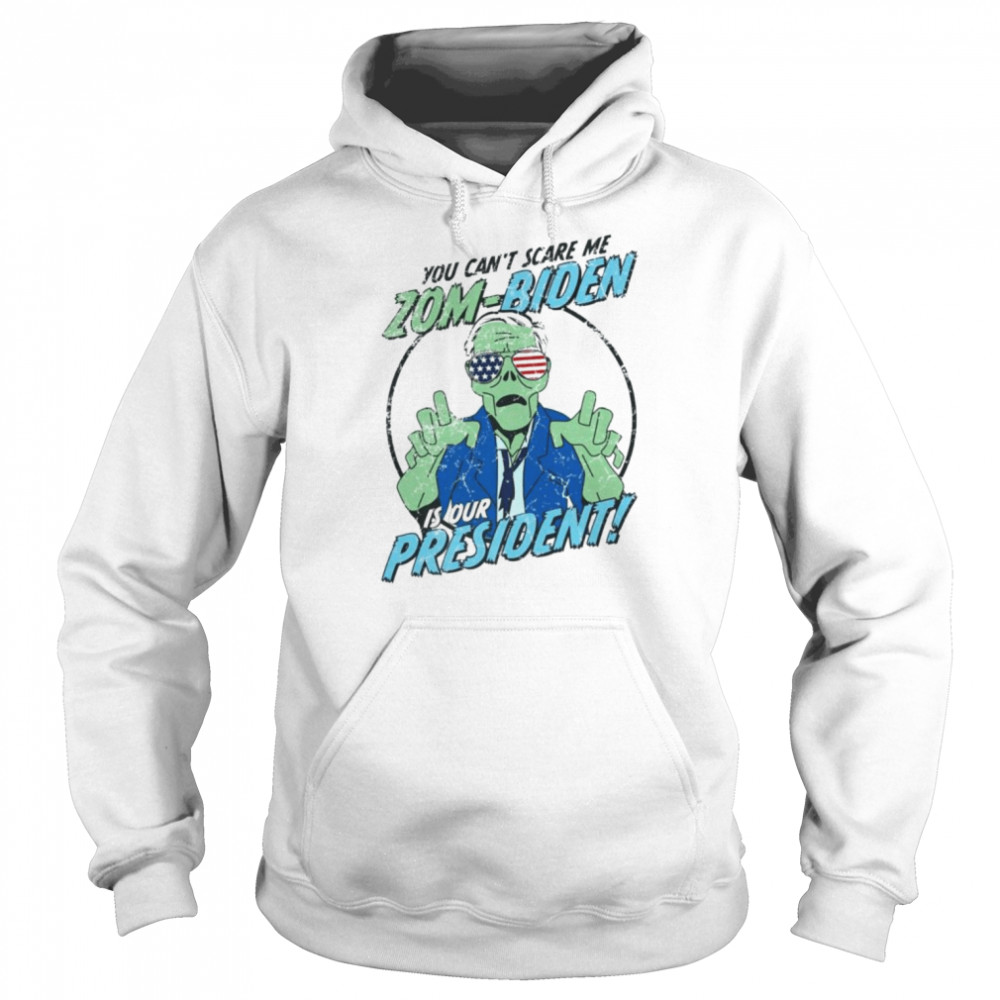 You can’t scare me Zom-Biden is our President unisex T- Unisex Hoodie