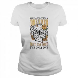 You may say I’m a dreamer but i’m not the only one  Classic Women's T-shirt