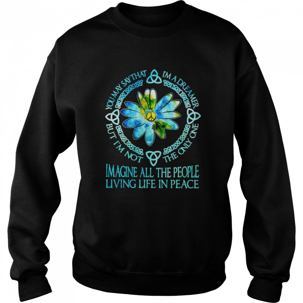 You may say that I’m a dreamer but I’m not the only one imagine all the people  Unisex Sweatshirt