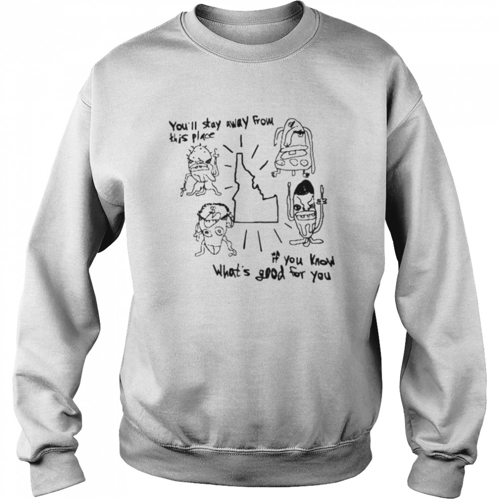 You’ll stay away from this place if you know what’s good for you  Unisex Sweatshirt