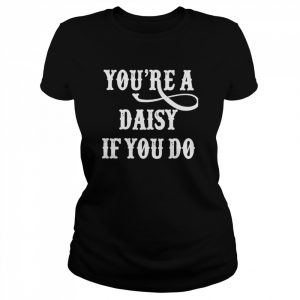 You’re A Daisy If You Do T-Shirt Classic Women's T-shirt