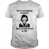 You’re Not Helping Anybody And You Look Dumb As Shit Shirt Classic Men's T-shirt