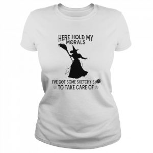 here hold my morals I’ve got some sketchy to take care of  Classic Women's T-shirt