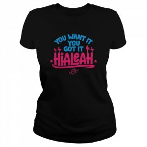 hialeah You Want It, You Got It T-Shirt Classic Women's T-shirt