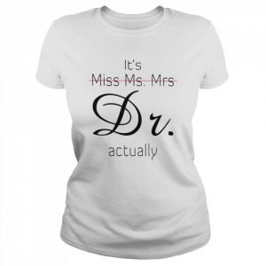 it’s Miss Ms. Mrs Dr. actually  Classic Women's T-shirt