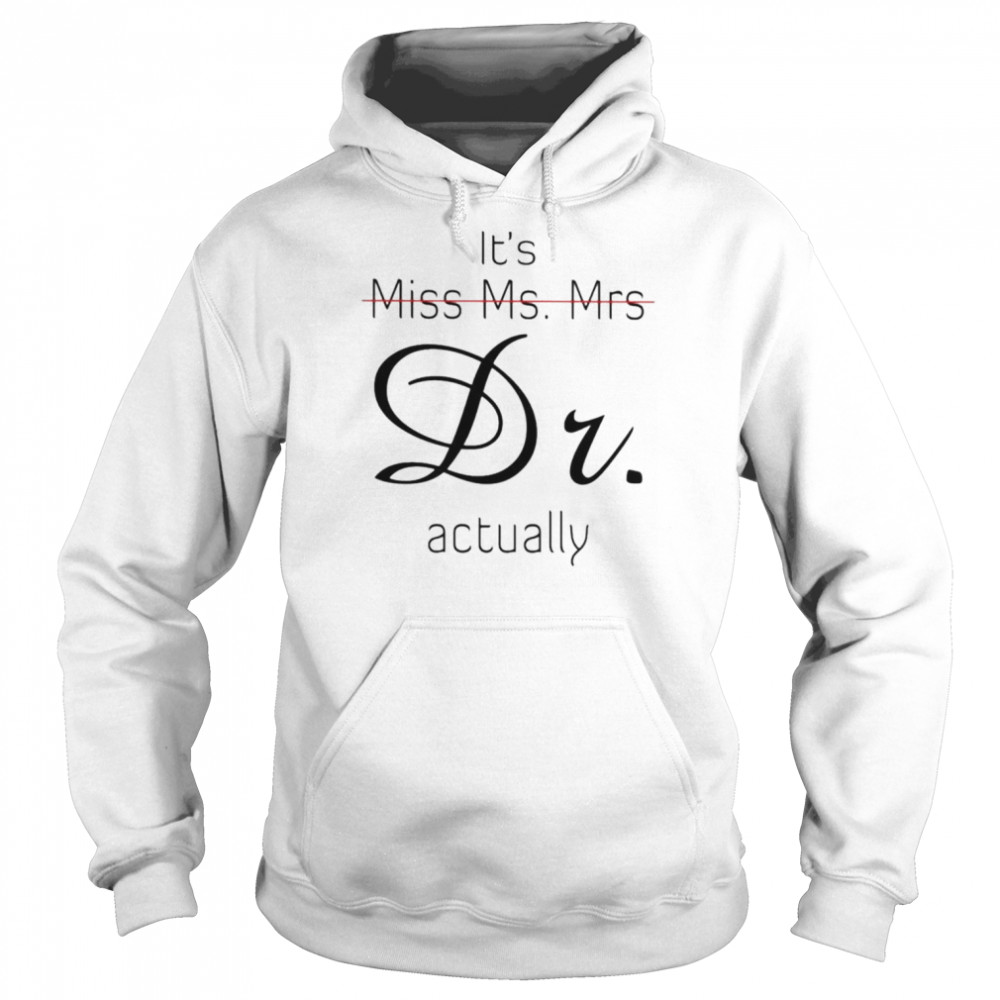 it’s Miss Ms. Mrs Dr. actually  Unisex Hoodie