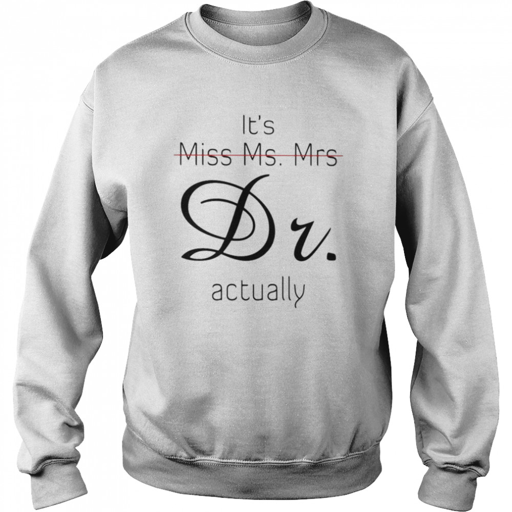 it’s Miss Ms. Mrs Dr. actually  Unisex Sweatshirt