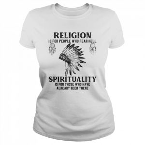 religion is for people who fear hell spirituality is for those who have already been there  Classic Women's T-shirt