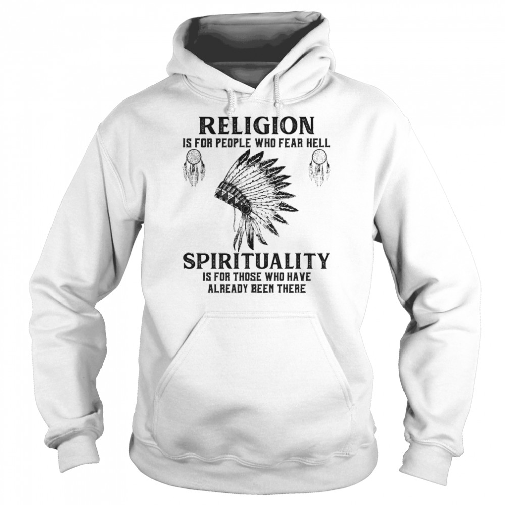 religion is for people who fear hell spirituality is for those who have already been there  Unisex Hoodie