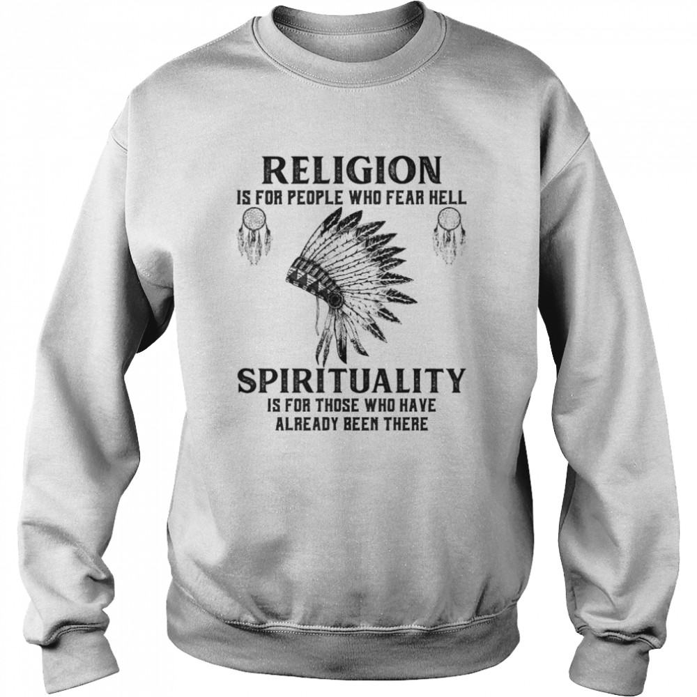 religion is for people who fear hell spirituality is for those who have already been there  Unisex Sweatshirt