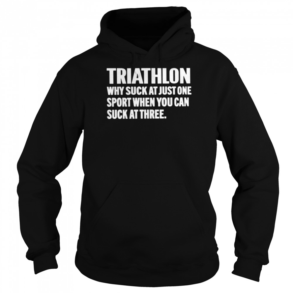 triathlon why suck at just one sport when you can suck at three  Unisex Hoodie