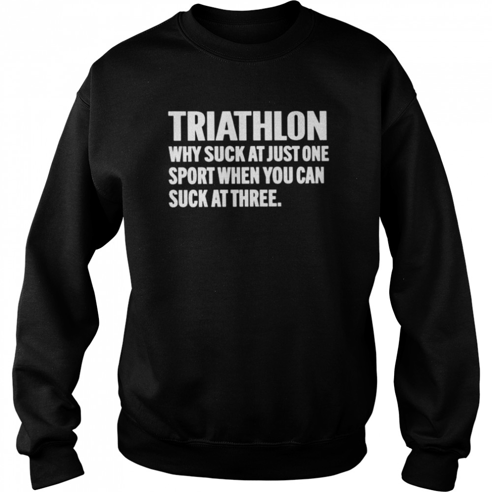 triathlon why suck at just one sport when you can suck at three  Unisex Sweatshirt