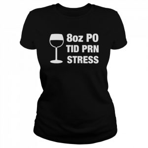 8 oz PO TID PRN Stress  Classic Women's T-shirt