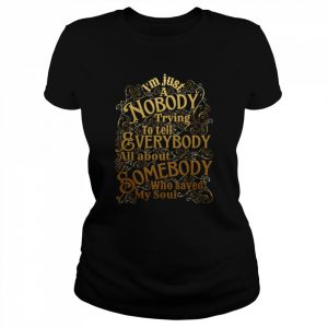 A Nobody Trying To Tell Everybody All About Somebody Who Saved My Soul Christian  Classic Women's T-shirt