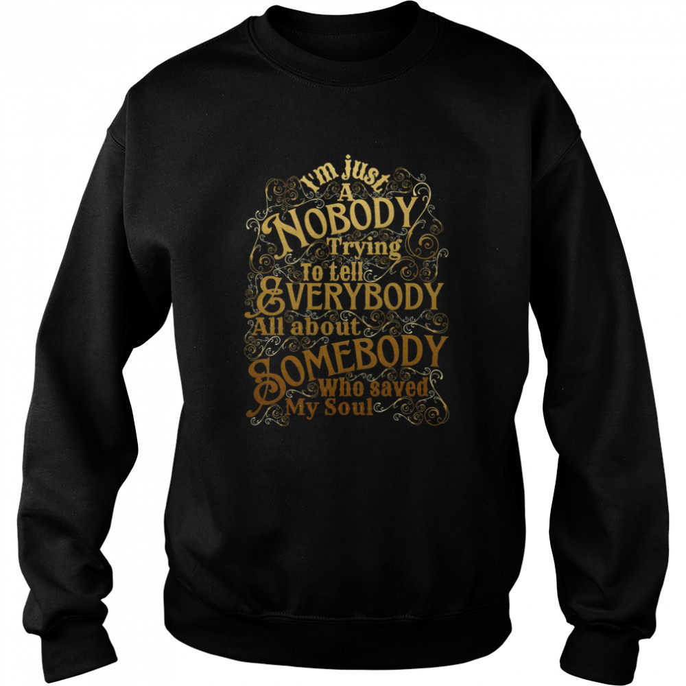 A Nobody Trying To Tell Everybody All About Somebody Who Saved My Soul Christian  Unisex Sweatshirt