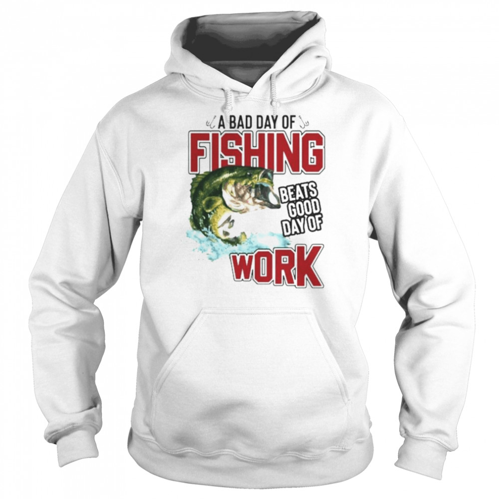 A bad day of fishing beats good day of work T- Unisex Hoodie