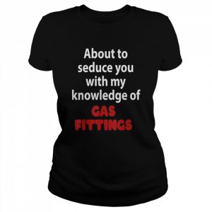 About To Seduce You With My Knowledge Of Gas Fittings T-Shirt Classic Women's T-shirt