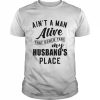 Ain’t a man alive that could take my husband’s place  Classic Men's T-shirt