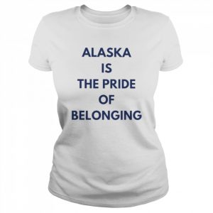 Alaska is the pride of belonging  Classic Women's T-shirt