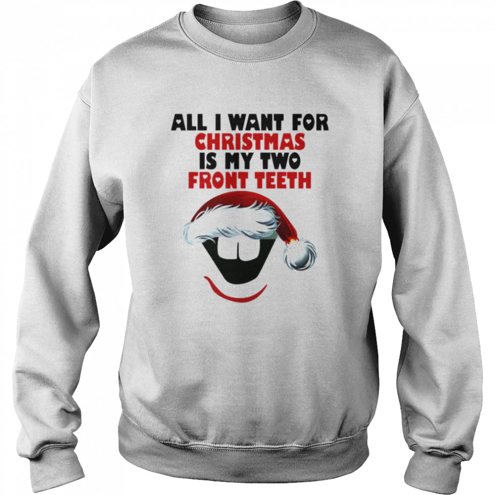 All I Want For Christmas Is My Two Front Teeth  Unisex Sweatshirt