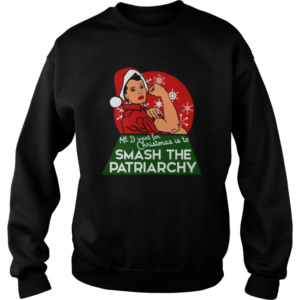 All I Want For Christmas Is To Smash The Patriarchy  Unisex Sweatshirt