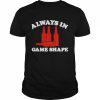 Always in game shape  Classic Men's T-shirt