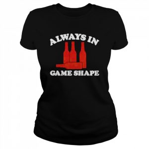 Always in game shape  Classic Women's T-shirt