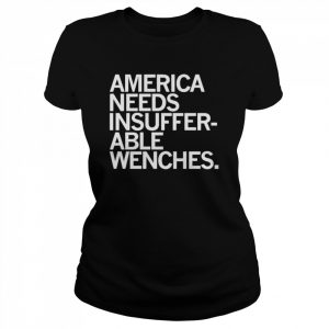 America Needs Insufferable Able Wenches  Classic Women's T-shirt