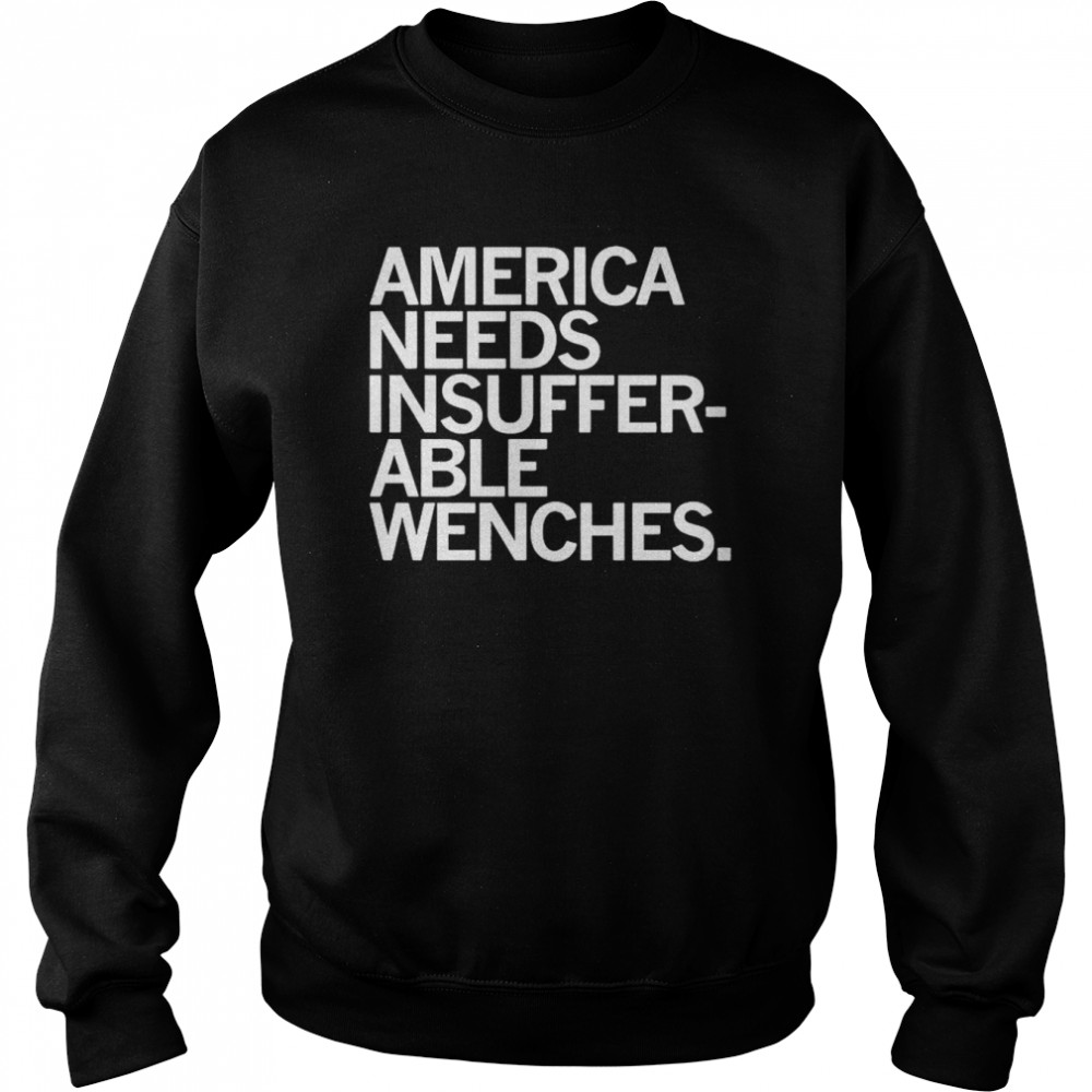 America Needs Insufferable Able Wenches  Unisex Sweatshirt