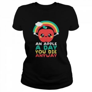 An Apple A Day You Die Anyway Funny Sarcasm Quote  Classic Women's T-shirt