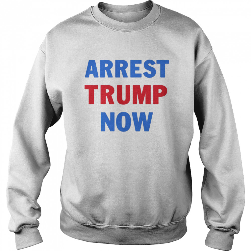 Arrest Trump Now  Unisex Sweatshirt