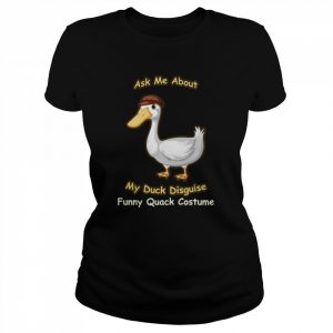 Ask Me About My Duck Disguise Funny Quack Costume  Classic Women's T-shirt