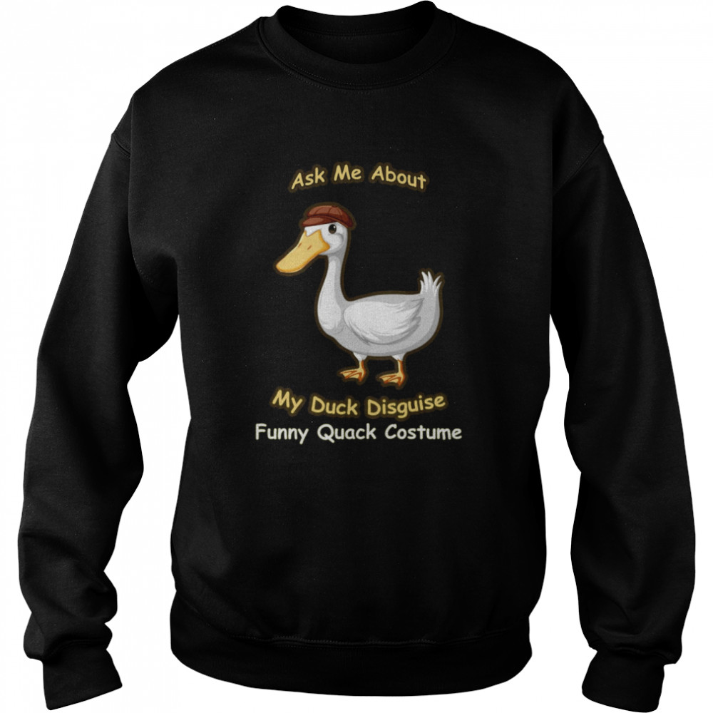 Ask Me About My Duck Disguise Funny Quack Costume  Unisex Sweatshirt