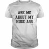 Ask Me About My Huge Ass Shirt Classic Men's T-shirt