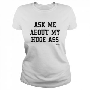 Ask Me About My Huge Ass Shirt Classic Women's T-shirt