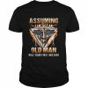 Assuming I am just an old man was your first mistake cna essential  Classic Men's T-shirt