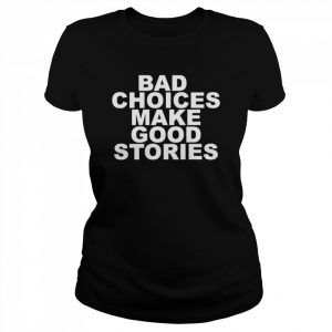 Bad Choices Make Good Stories  Classic Women's T-shirt