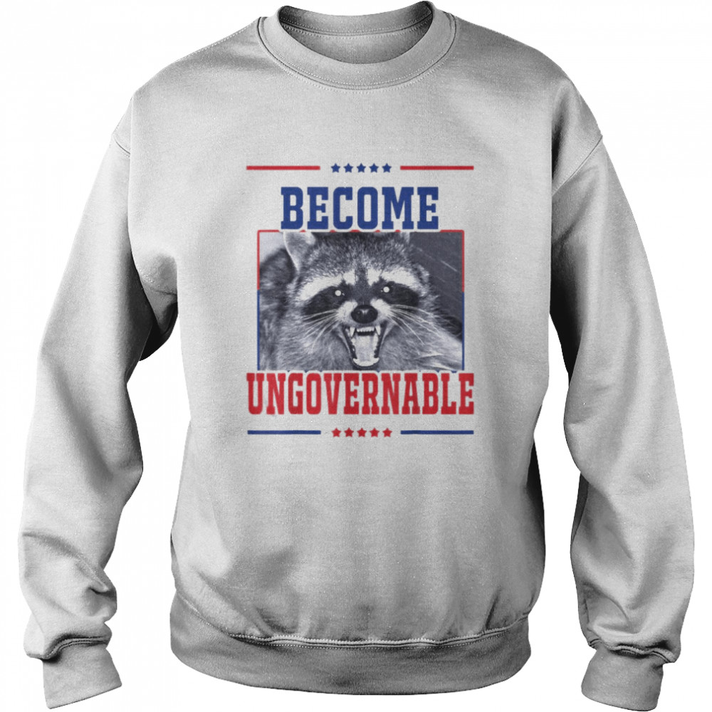 Become Ungovernable Raccoon T-Shirt Unisex Sweatshirt