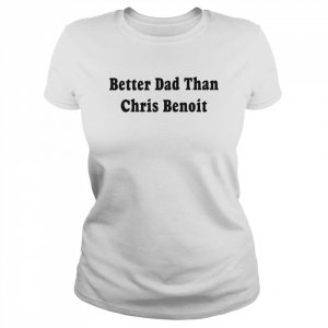 Better Dad Than Chris Benoit Shirt Classic Women's T-shirt