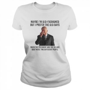 Biden Maybe I’m Old-Fashioned But I Prefer The Old Days T-Shirt Classic Women's T-shirt