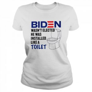 Biden Wasn’t Elected He Was Installed Like A Toilet 2022 Shirt Classic Women's T-shirt