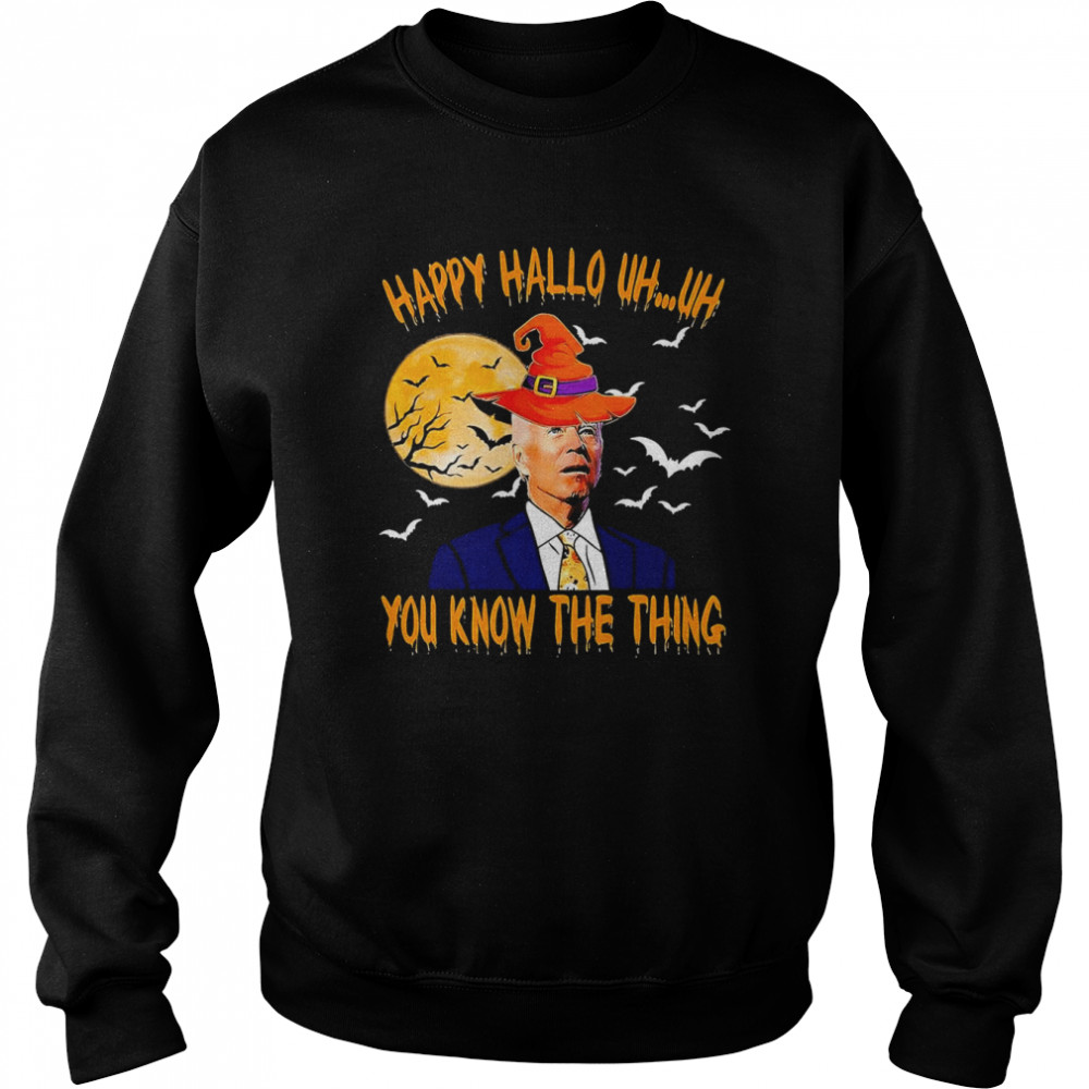 Biden Witch Happy Halloween 2022 Uh Uh You Know The Thing  Unisex Sweatshirt