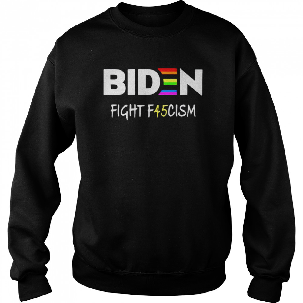 Biden fight f45cism T- Unisex Sweatshirt